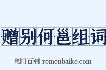 赠别何邕组词是什么意思的图片